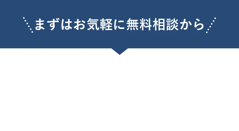 まずはお気軽に無料相談から